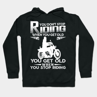 You Don't Stop Riding When You Get Old You Get Old When You Stop Riding Hoodie